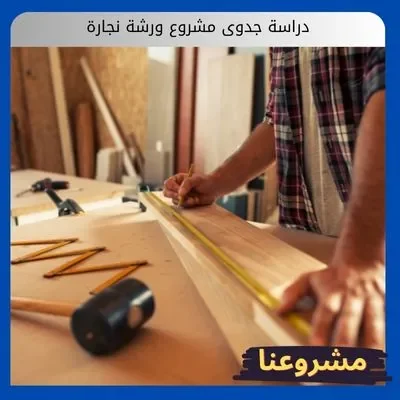 دراسة جدوى مشروع ورشة نجارة