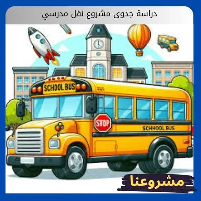 دراسة جدوى مشروع نقل مدرسي: محركك الآمن لتحقيق أرباح مستدامة في قطاع الخدمات التعليمية دراسة جدوى مشروع نقل مدرسي