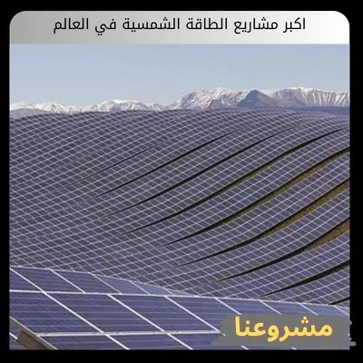 اكبر مشاريع الطاقة الشمسية في العالم