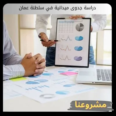 إعداد دراسة جدوى ميدانية في سلطنة عُمان لضمان نجاح الاستثمارات دراسة جدوى ميدانية في سلطنة عمان