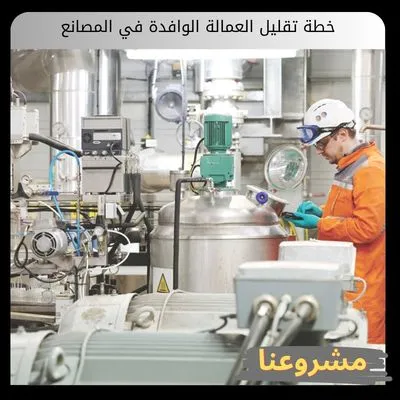 خطة تقليل العمالة الوافدة في المصانع خطة تقليل العمالة الوافدة في المصانع