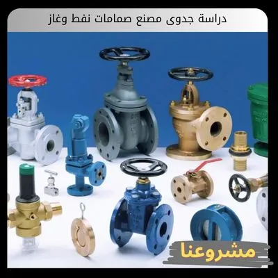 دراسة جدوى مصنع صمامات نفط وغاز | دليل تأسيس المشروع وتشغيله دراسة جدوى مصنع صمامات نفط وغاز